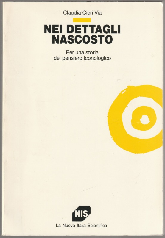 Nei dettagli nascosto : per una storia del pensiero iconologico. Nei dettagli nascosto : per una storia del pensiero iconologico.