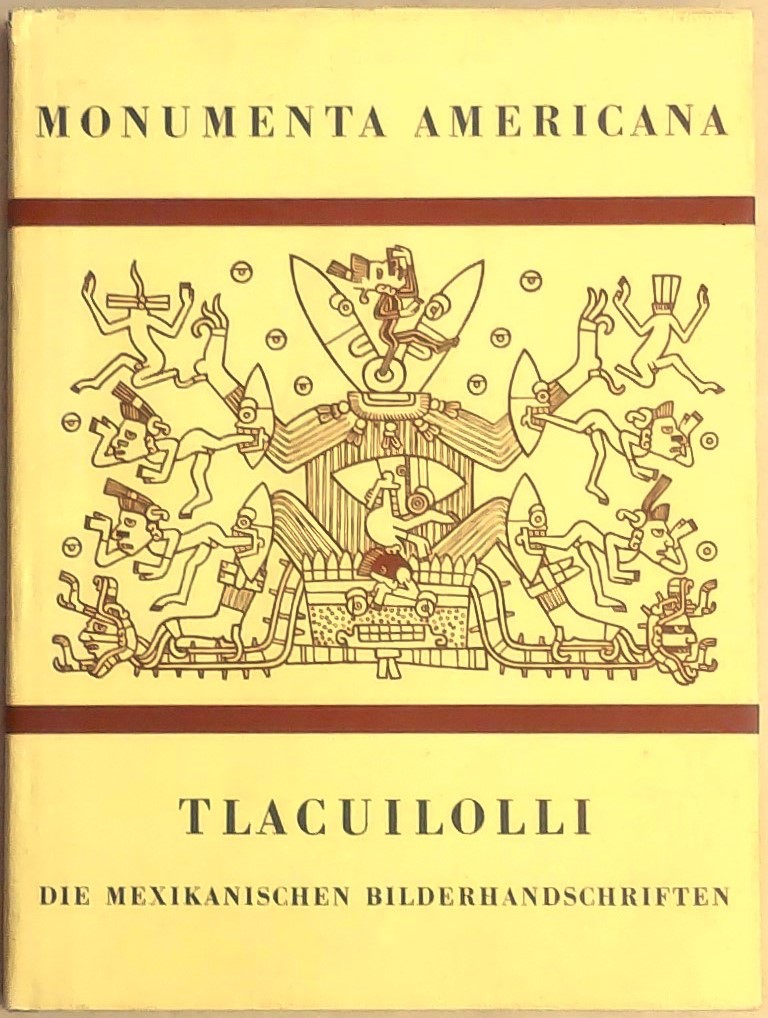 Tlacuilolli : die mexikanischen Bilderhandschriften : Stil und Inhalt : mit einem Katalog der Codex-Borgia-Gruppe Tlacuilolli : die mexikanischen Bilderhandschriften : Stil und Inhalt : mit einem Katalog der Codex-Borgia-Gruppe