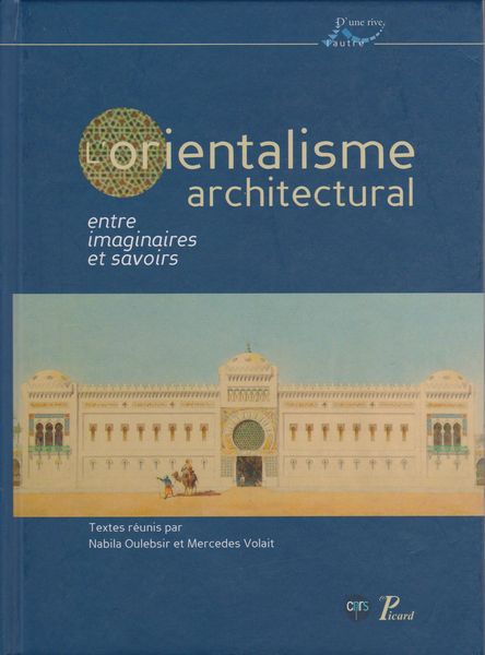 L'orientalisme architectural entre imaginaires et savoirs L'orientalisme architectural entre imaginaires et savoirs
