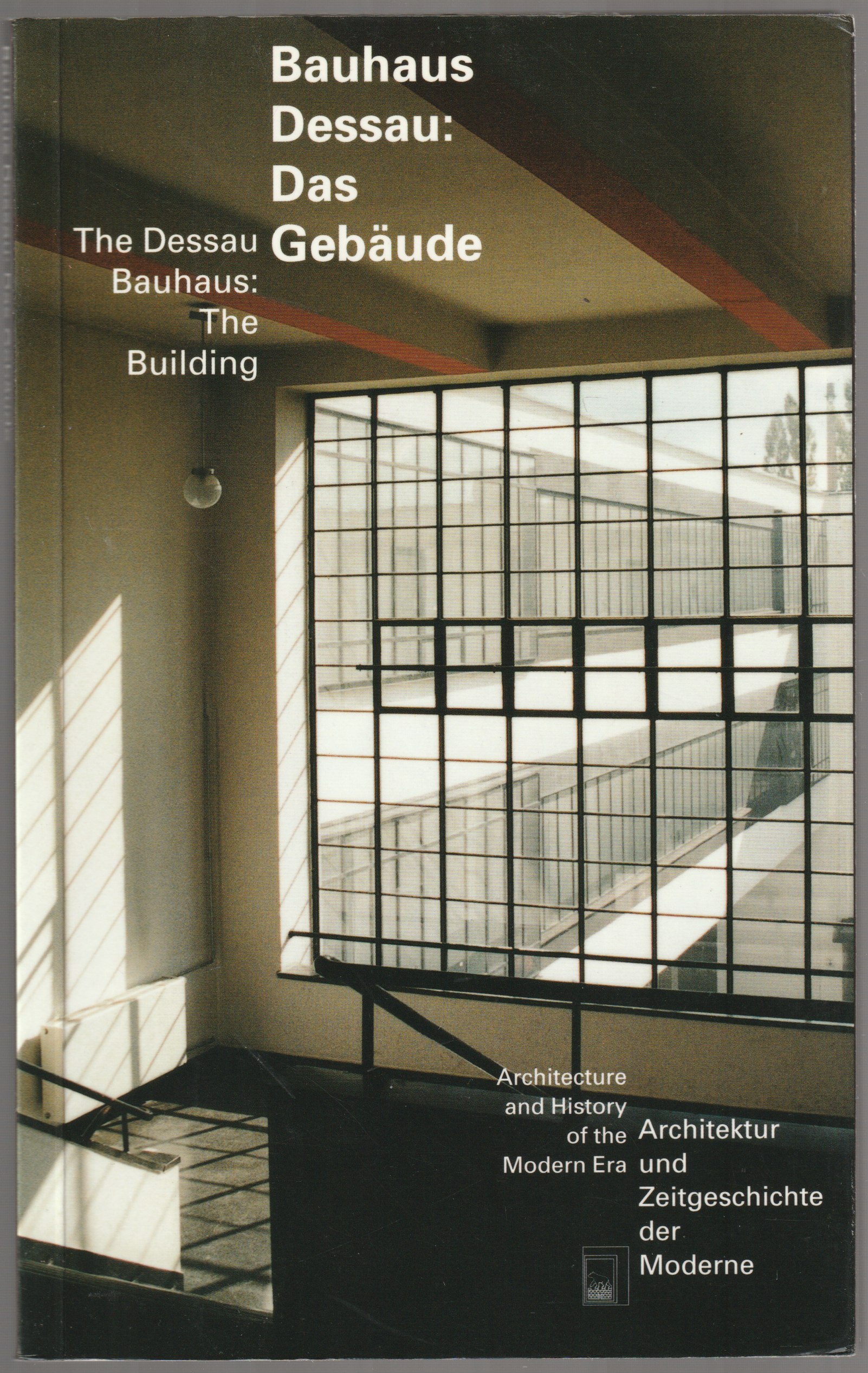 Bauhaus Dessau : Das Gebaude ; Architektur und Zeitgeschichte der Moderne
