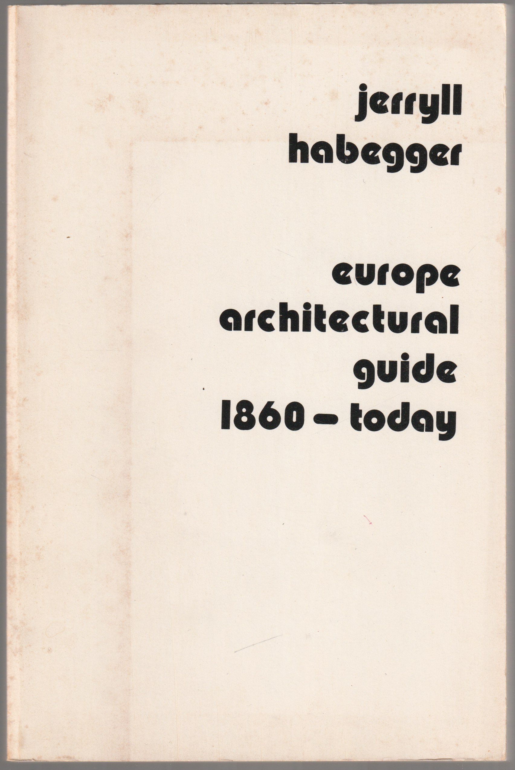 Europe architectural guide 1860-today /Jerryll Habegger. Europe architectural guide 1860-today /Jerryll Habegger.