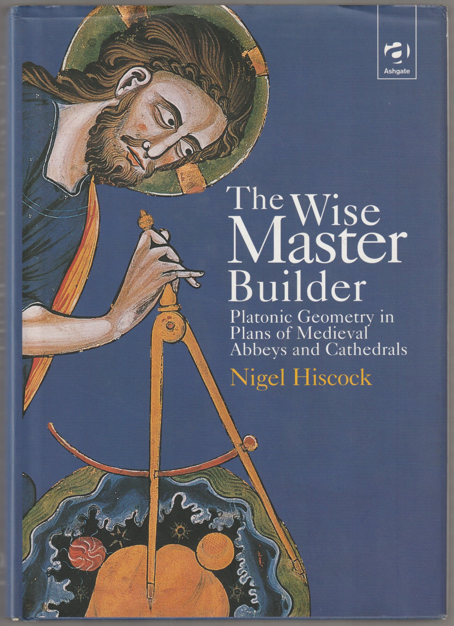 The wise master builder : Platonic geometry in plans of medieval abbeys and cathedrals The wise master builder : Platonic geometry in plans of medieval abbeys and cathedrals
