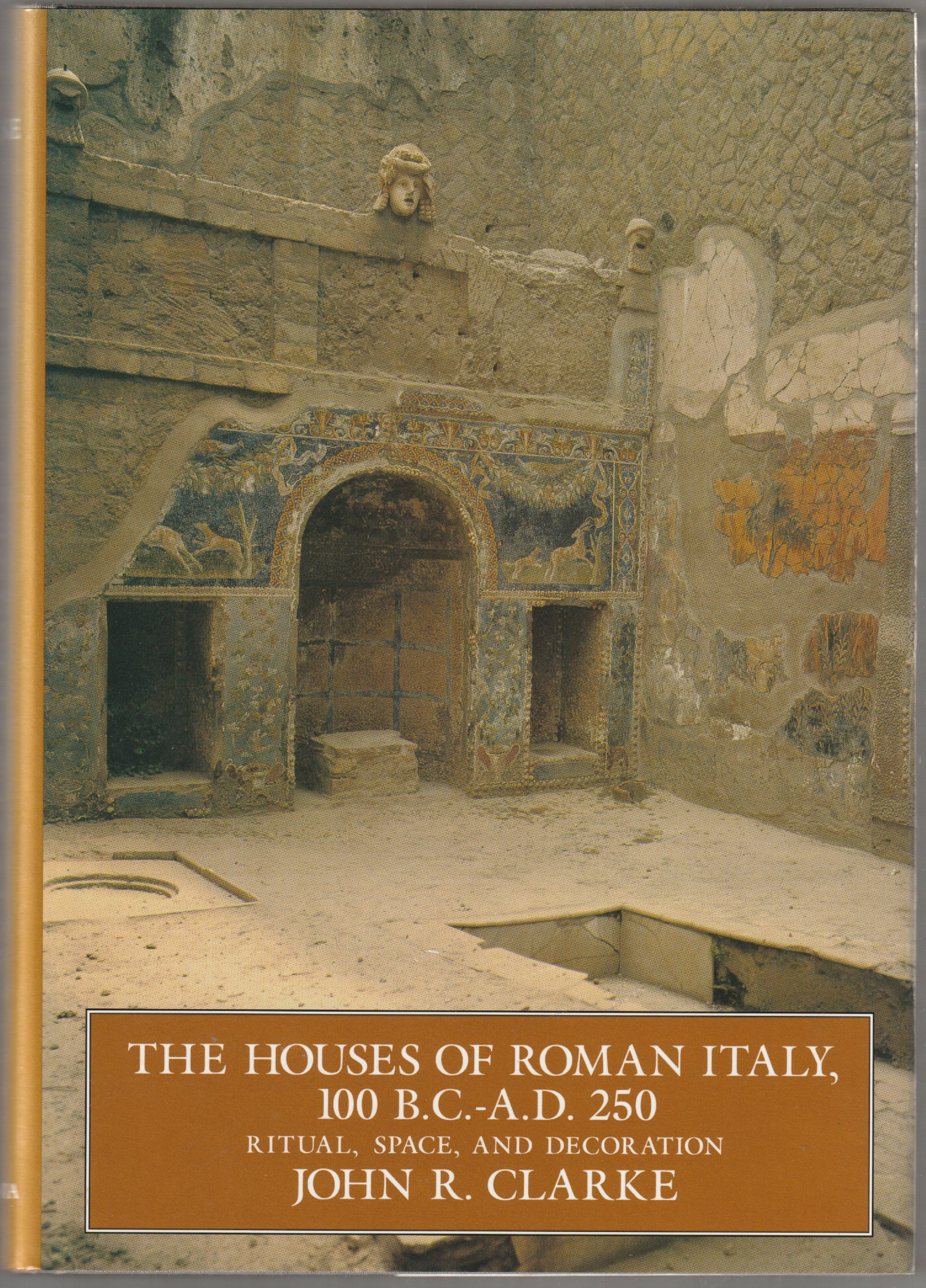 The houses of Roman Italy, 100 B.C.-A.D. 250 : ritual, space, and decoration. The houses of Roman Italy, 100 B.C.-A.D. 250 : ritual, space, and decoration.