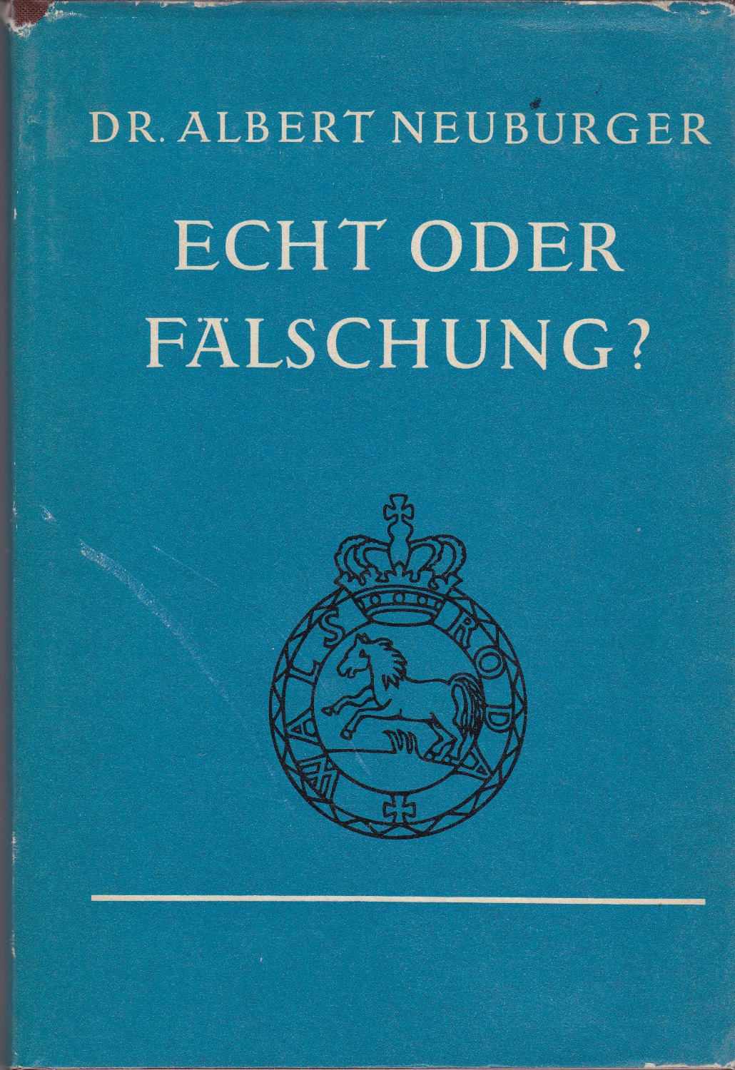 Echt oder Falschung? Die Beurteilung, Pruefung ung Behandlung von Altertuemern und Kunstgegenstaenden.