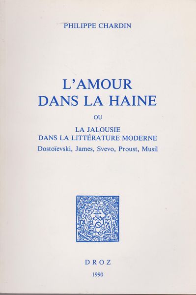 L'amour dans la haine, ou, La jalousie dans la litterature moderne : Dostoievski, James, Svevo, Proust, Musil L'amour dans la haine, ou, La jalousie dans la litterature moderne : Dostoievski, James, Svevo, Proust, Musil