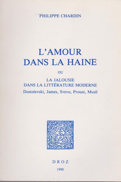 L'amour dans la haine, ou, La jalousie dans la litterature moderne : Dostoievski, James, Svevo, Proust, Musil