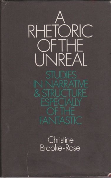 A rhetoric of the unreal : studies in narrative and structure, especially of the fantastic A rhetoric of the unreal : studies in narrative and structure, especially of the fantastic
