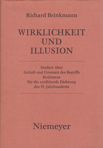 Wirklichkeit und Illusion : Studien uber Gehalt und Grenzen des Begriffs Realismus fur die erzahlende Dichtung des neunzehnten Jahrhunderts Wirklichkeit und Illusion : Studien uber Gehalt und Grenzen des Begriffs Realismus fur die erzahlende Dichtung des neunzehnten Jahrhunderts