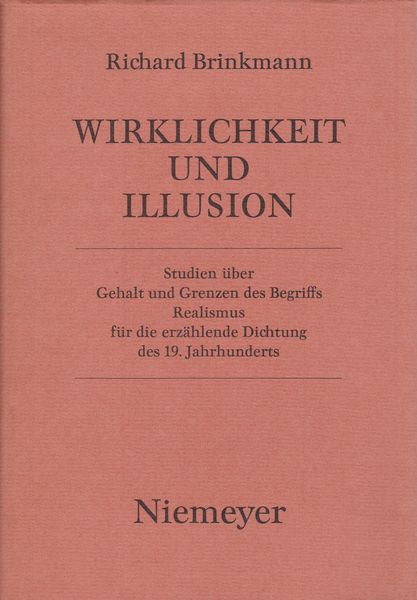 Wirklichkeit und Illusion : Studien uber Gehalt und Grenzen des Begriffs Realismus fur die erzahlende Dichtung des neunzehnten Jahrhunderts