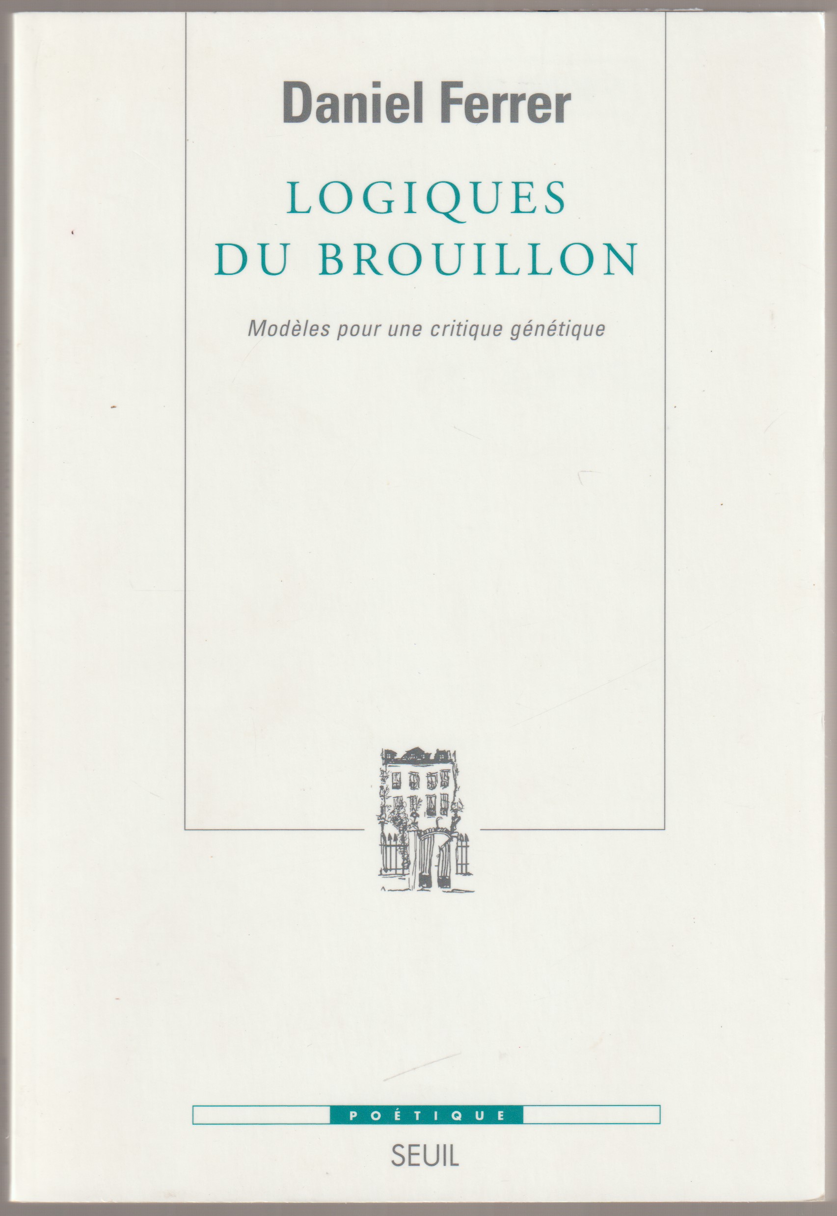 Logiques du brouillon : modeles pour une critique genetique. Logiques du brouillon : modeles pour une critique genetique.