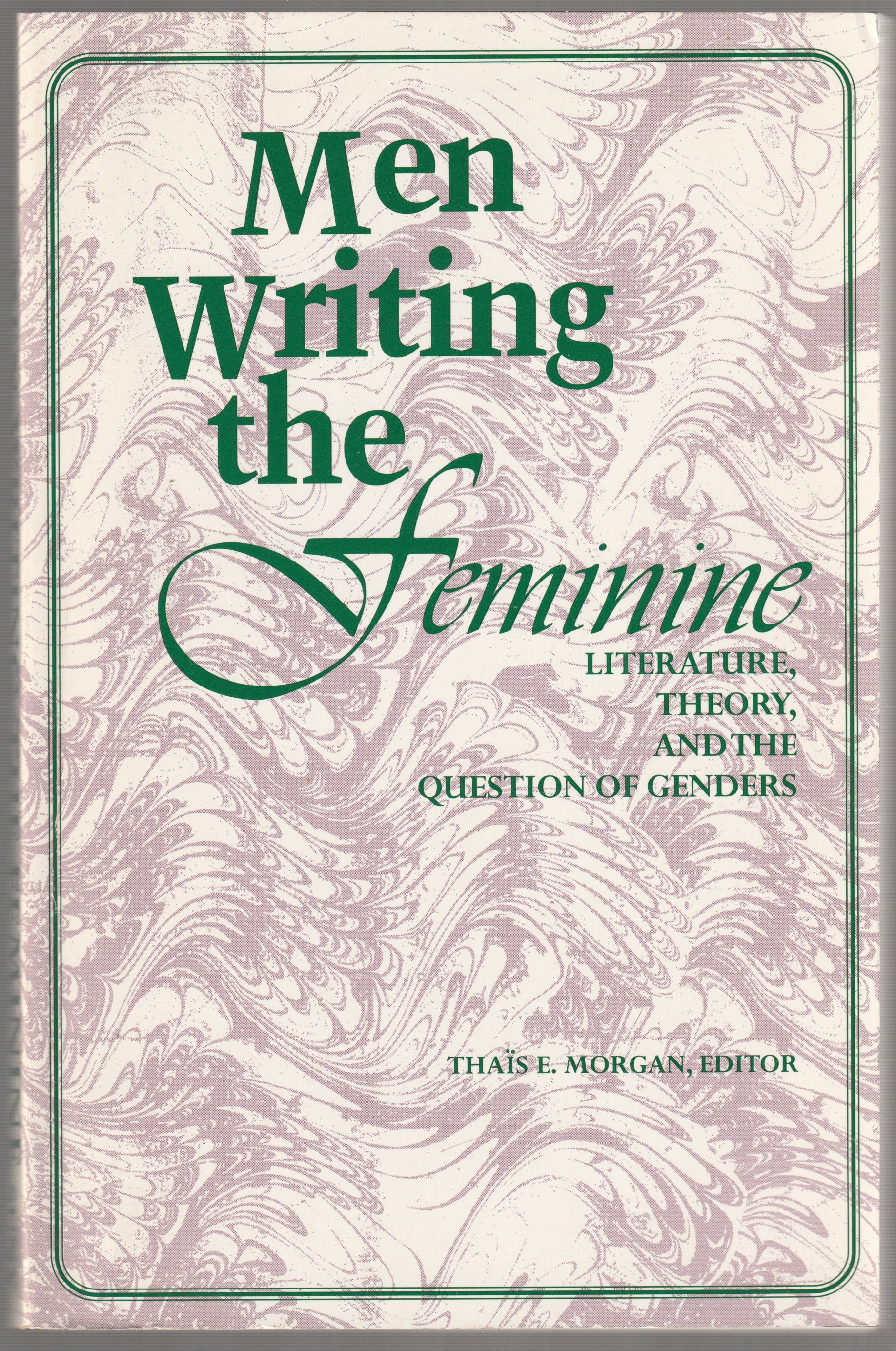 Men writing the feminine : literature, theory, and the question of genders. Men writing the feminine : literature, theory, and the question of genders.