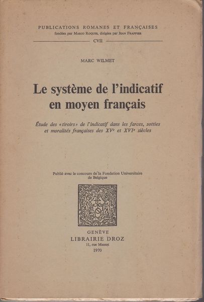Le systeme de l'indicatif en moyen francais : etude des 'tiroirs' de l'indicatif dans les farces, sotties et moralites francaises des XVe et XVIe siecles. (Publications romanes et francaises ; 107) Le systeme de l'indicatif en moyen francais : etude des 'tiroirs' de l'indicatif dans les farces, sotties et moralites francaises des XVe et XVIe siecles. (Publications romanes et francaises ; 107)