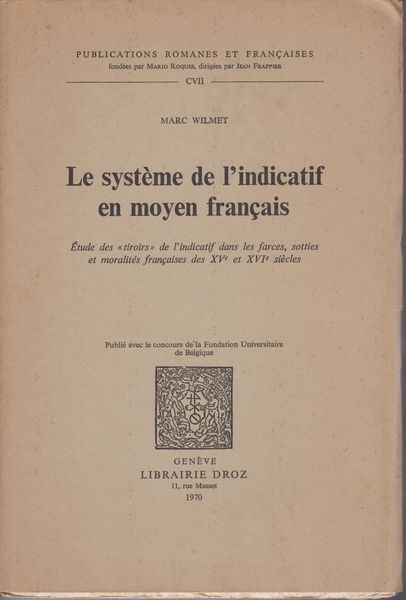 Le systeme de l'indicatif en moyen francais : etude des 'tiroirs' de l'indicatif dans les farces, sotties et moralites francaises des XVe et XVIe siecles.　(Publications romanes et francaises ; 107)