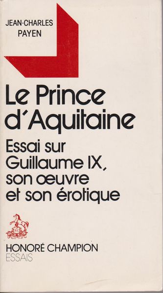 Le Prince d'Aquitaine : essai sur Guillaume IX, son oeuvre et son erotique Le Prince d'Aquitaine : essai sur Guillaume IX, son oeuvre et son erotique