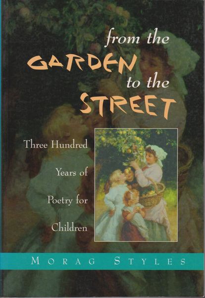 From the garden to the street : an introduction to 300 years of poetry for children. From the garden to the street : an introduction to 300 years of poetry for children.