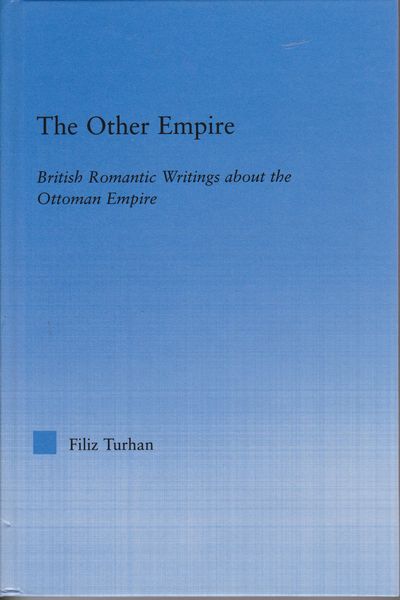 The other empire : British romantic writings about the Ottoman Empire. (Literary criticism and cultural theory ; . outstanding dissertations) The other empire : British romantic writings about the Ottoman Empire. (Literary criticism and cultural theory ; . outstanding dissertations)