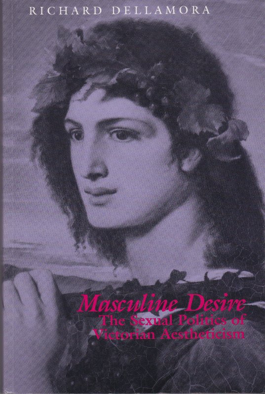 Masculine desire : the sexual politics of Victorian aestheticism. Masculine desire : the sexual politics of Victorian aestheticism.