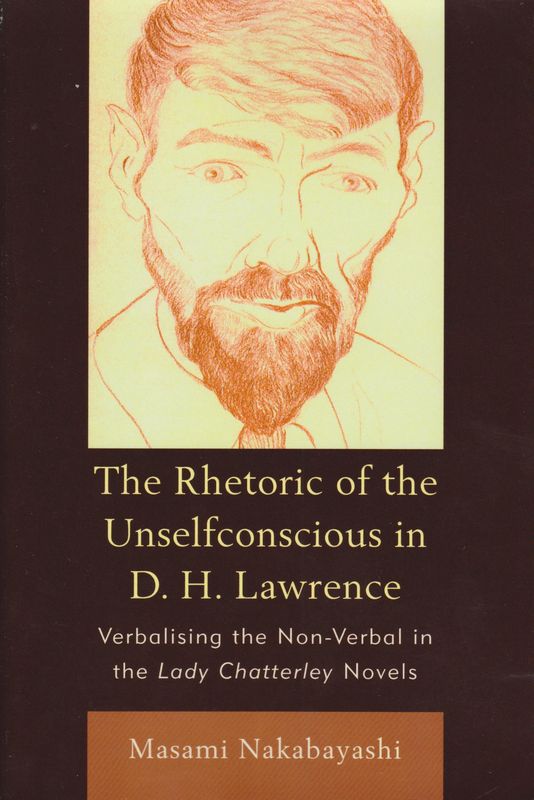 The rhetoric of the unselfconscious in D.H. Lawrence : verbalising the non-verbal in the Lady Chatterley novels