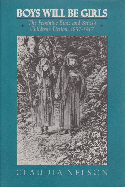 Boys will be girls : the feminine ethic and British children's fiction, 1857-1917 Boys will be girls : the feminine ethic and British children's fiction, 1857-1917