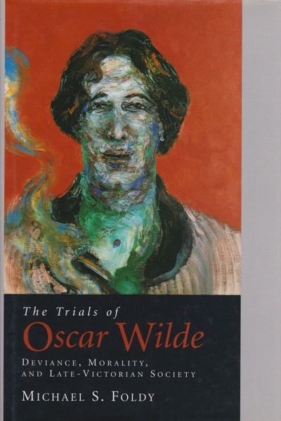 The trials of Oscar Wilde : deviance, morality, and late-Victorian society