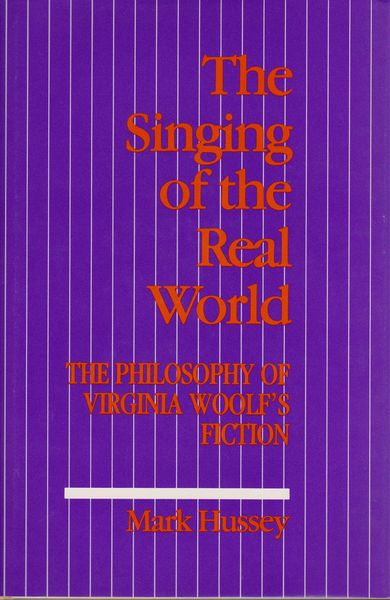 The singing of the real world : the philosophy of Virginia Woolf's fiction The singing of the real world : the philosophy of Virginia Woolf's fiction
