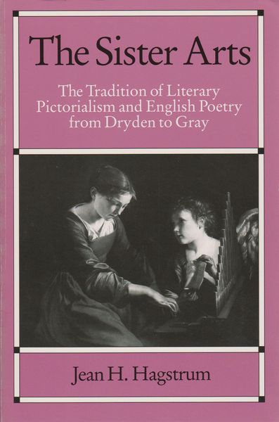The sister arts : the tradition of literary pictorialism and English poetry from Dryden to Gray The sister arts : the tradition of literary pictorialism and English poetry from Dryden to Gray