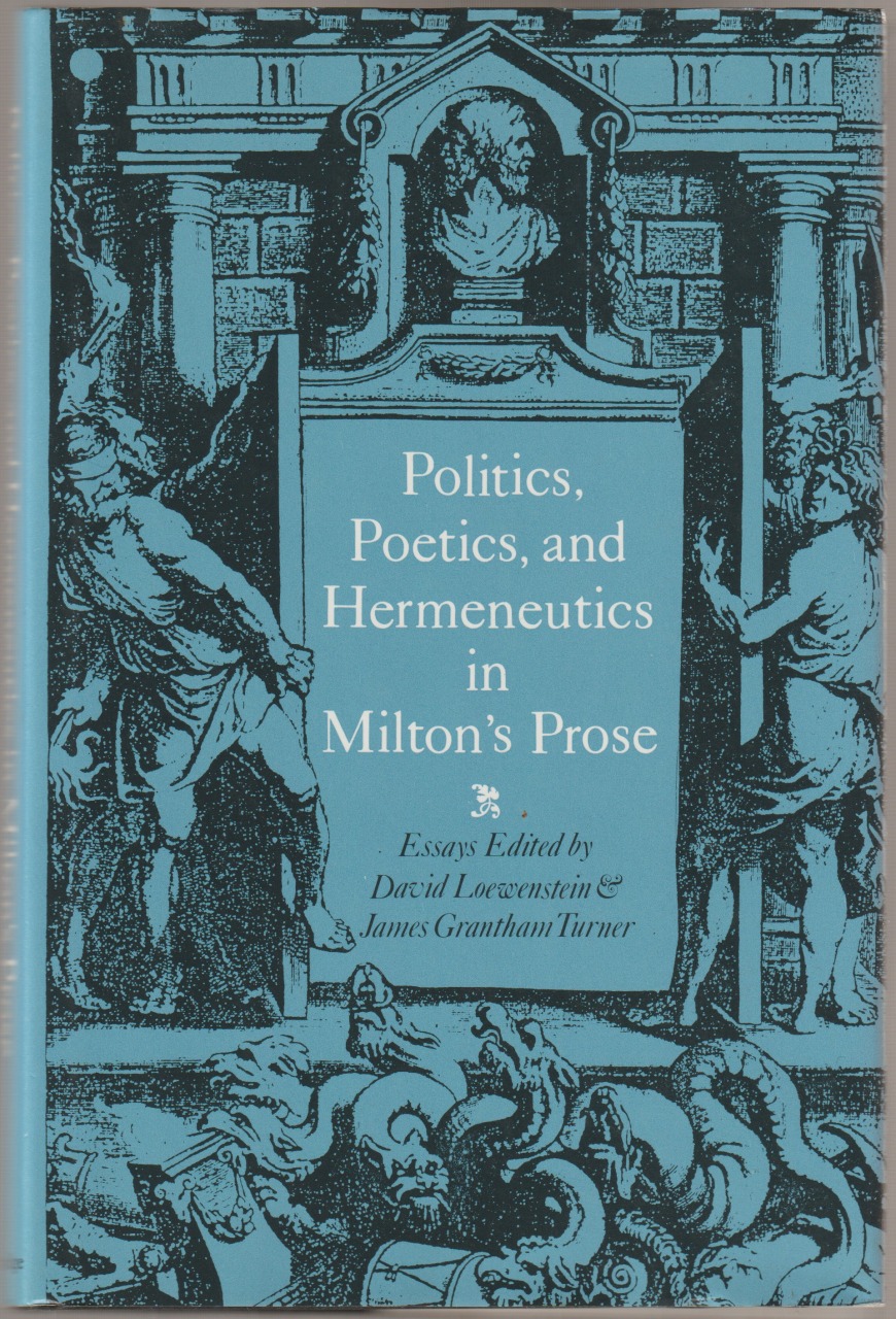 Politics, poetics, and hermeneutics in Milton's prose : essays