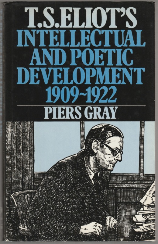 T.S. Eliot's intellectual and poetic development, 1909-1922 T.S. Eliot's intellectual and poetic development, 1909-1922