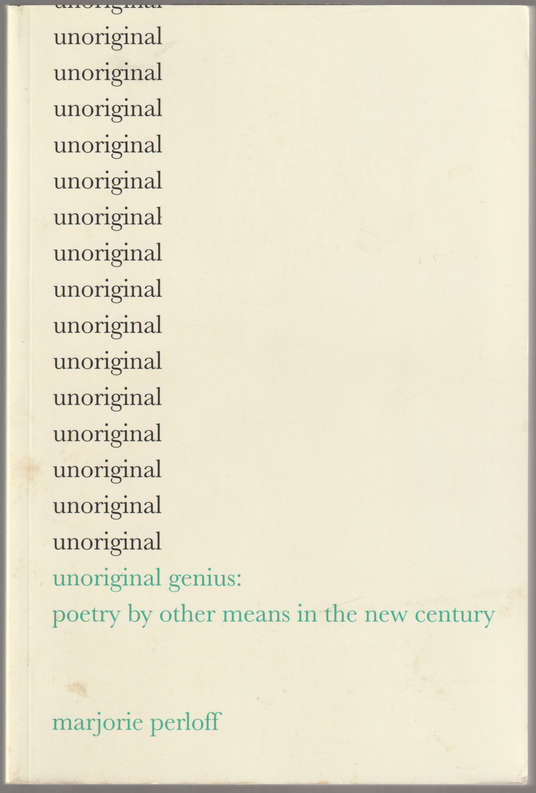 Unoriginal genius : poetry by other means in the new century Unoriginal genius : poetry by other means in the new century
