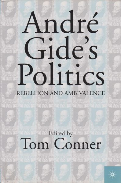 Andre Gide's politics : rebellion and ambivalence Andre Gide's politics : rebellion and ambivalence