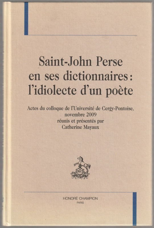 Saint-John Perse en ses dictionnaires : l'idiolecte d'un poete : actes du colloque de l'Universite de Cergy-Pontoise, novembre 2009