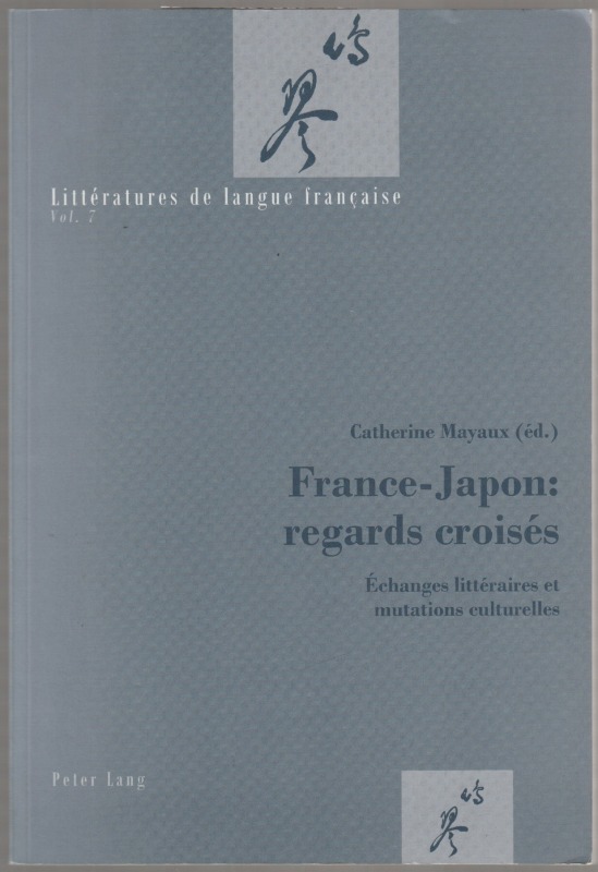 France-Japon regards croises : echanges litteraires et mutations culturelles. France-Japon regards croises : echanges litteraires et mutations culturelles.