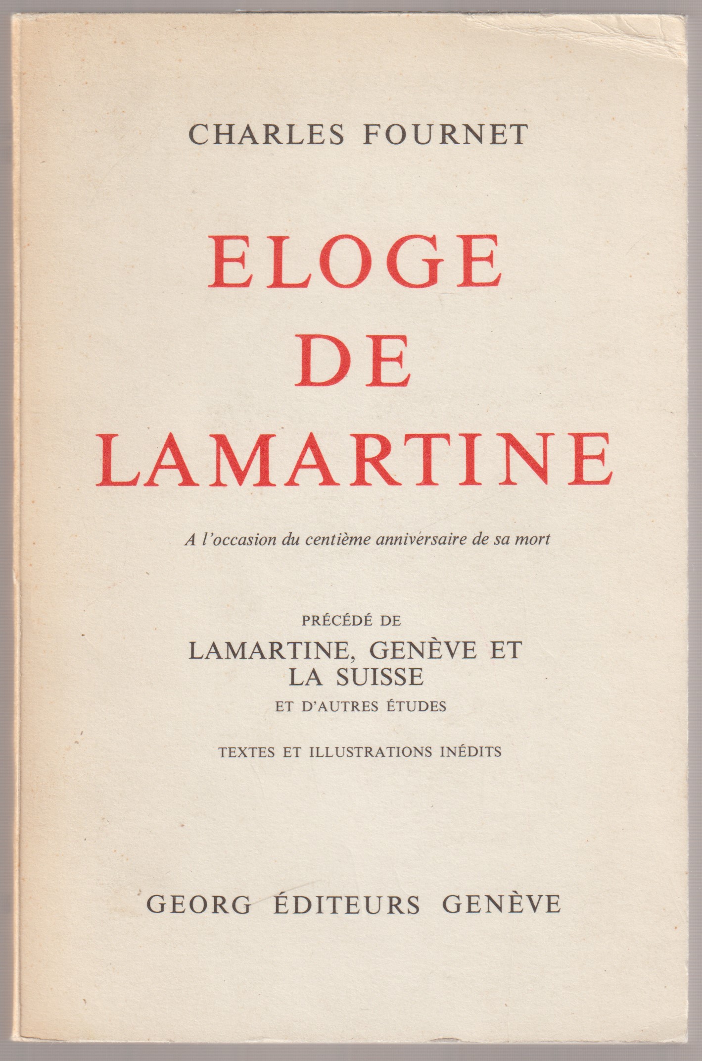 Eloge de Lamartine : precede de Lamartine, Geneve et la Suisse et d'autres etudes : textes et illustrations inedits