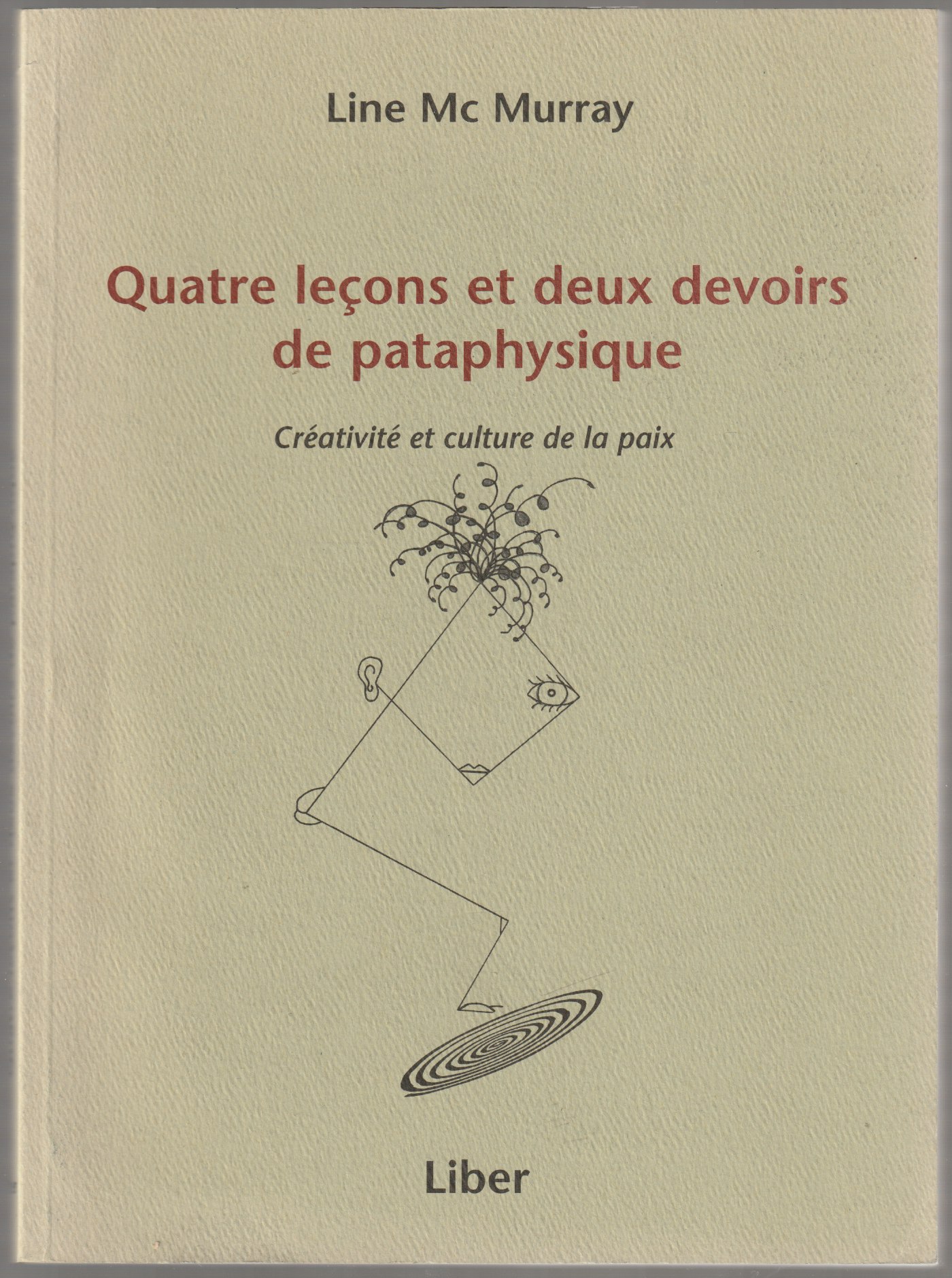 Quatre lecons et deux devoirs de pataphysique : creativite et culture de la paix. Quatre lecons et deux devoirs de pataphysique : creativite et culture de la paix.