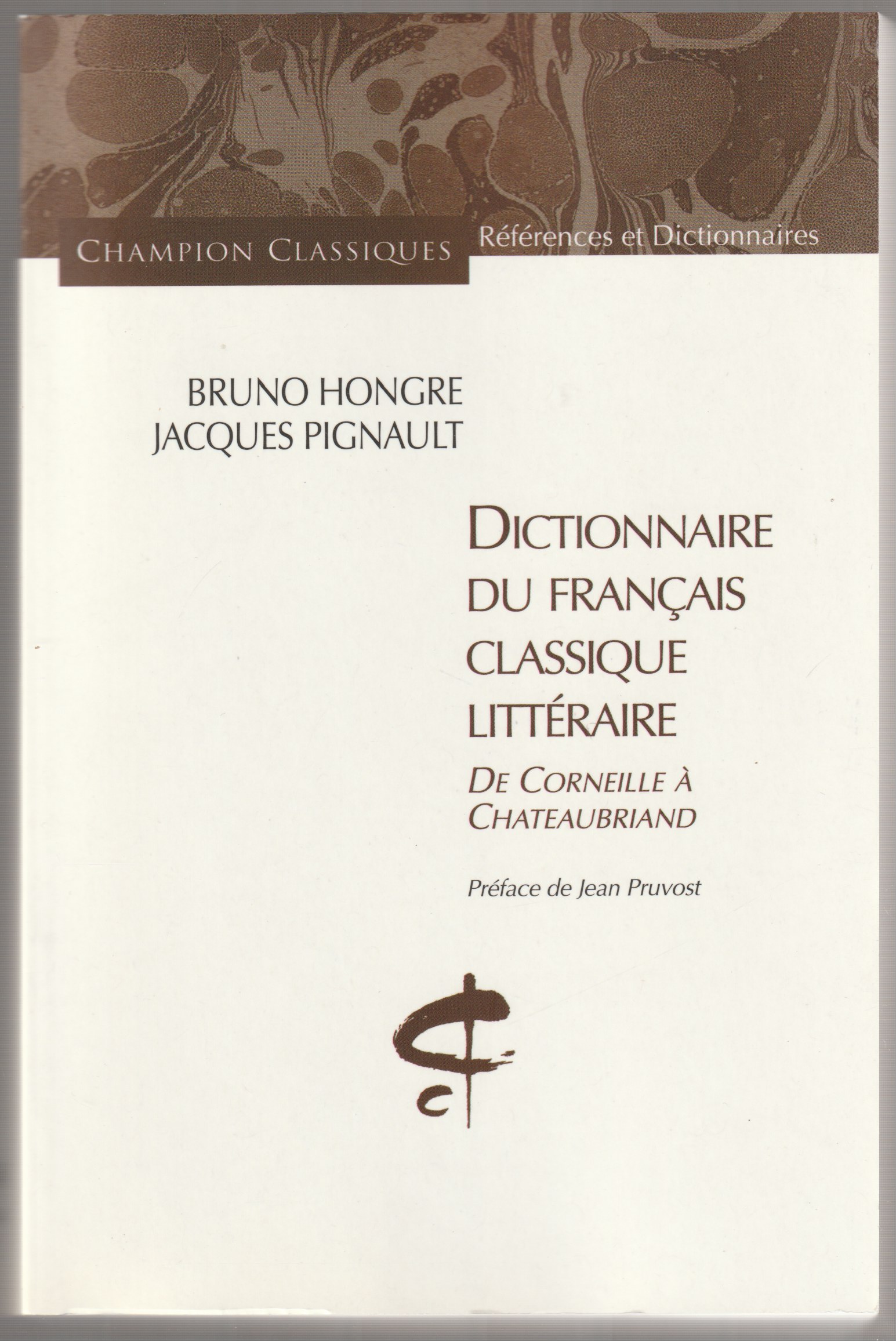 Dictionnaire du francais classique litteraire : de Corneille a Chateaubriand. Dictionnaire du francais classique litteraire : de Corneille a Chateaubriand.