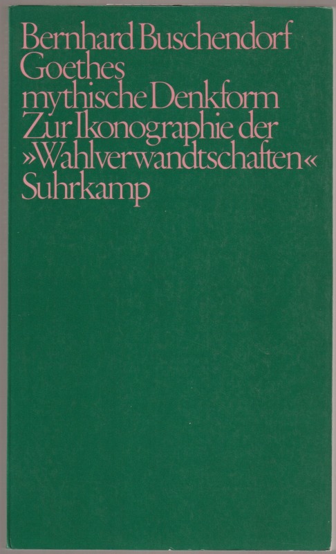Goethes mythische Denkform : zur Ikonographie der Wahlverwandtschaften Goethes mythische Denkform : zur Ikonographie der Wahlverwandtschaften