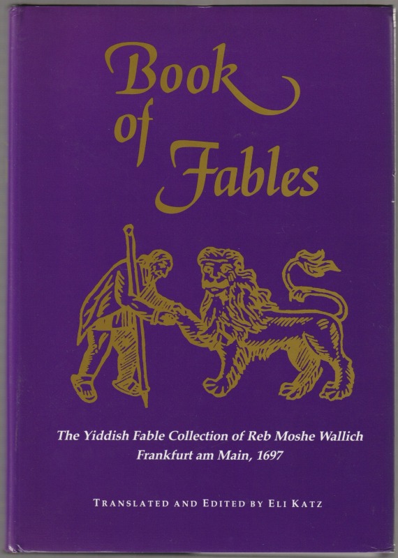 Book of fables : the Yiddish fable collection of Reb Moshe Wallich, Frankfurt am Main, 1697