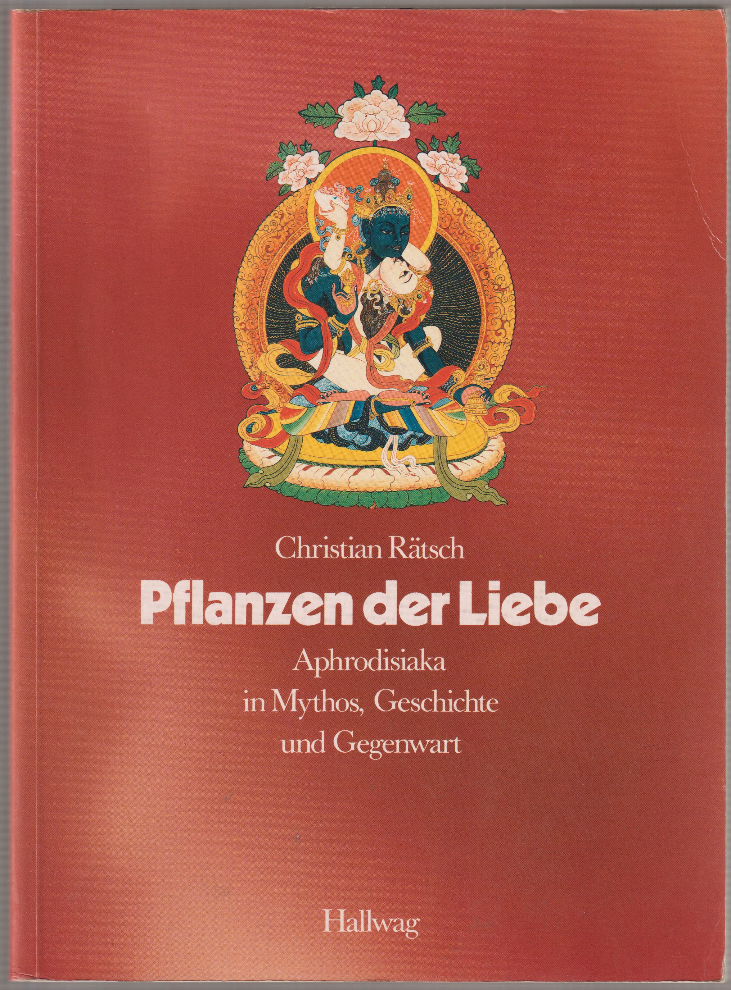 Pflanzen der Liebe Aphrodisiaka in Mythos, Geschichte und Gegenwart.