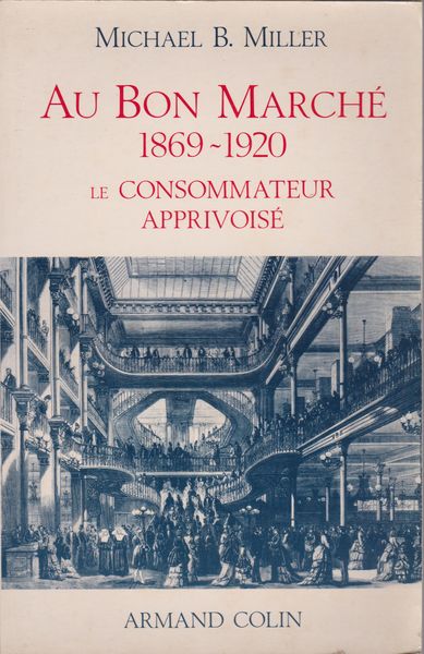 Au Bon Marche, 1869-1920 : le consommateur apprivois Au Bon Marche, 1869-1920 : le consommateur apprivois