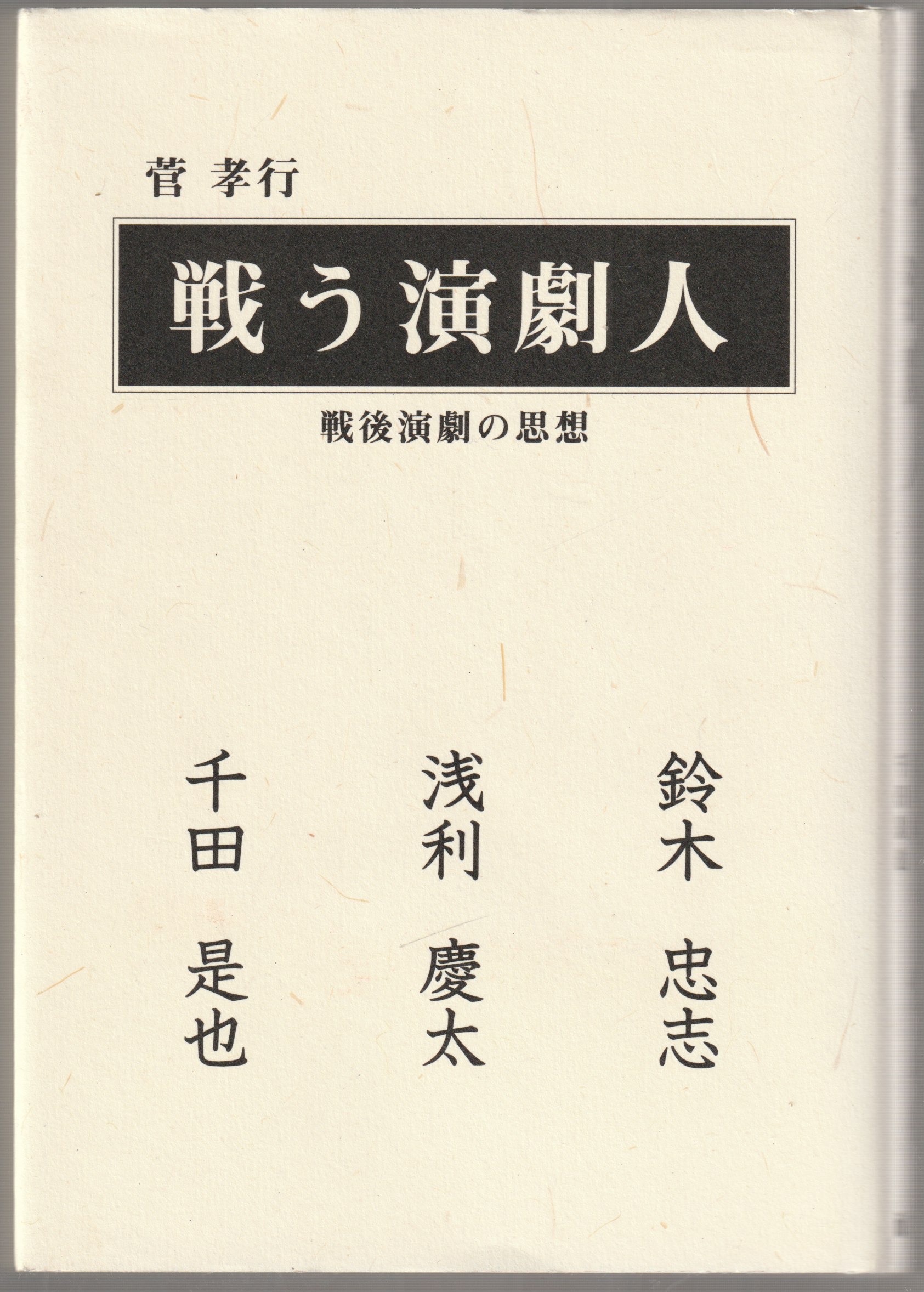 戦う演劇人 : 戦後演劇の思想 : 鈴木忠志・浅利慶太・千田是也 戦う演劇人 : 戦後演劇の思想 : 鈴木忠志・浅利慶太・千田是也